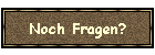 Noch Fragen?